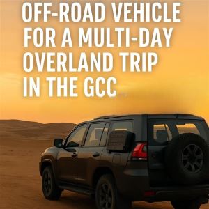 How to Prep Your Off-Road Vehicle for a Multi-Day Overland Trip in the GCC